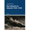 DIE SCHLACHT IM ATLANTIK 1939-1945 - J�RG HILLMANN