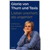 LIEBER UNERHÖRT ALS UNGEHÖRT - GLORIA VON THURN UND TAXIS