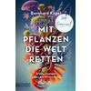 MIT PFLANZEN DIE WELT RETTEN - BERNHARD KEGEL