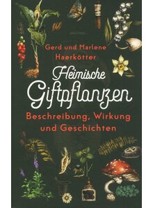 HEIMISCHE GIFTPFLANZEN - GERD UND MARLENE HAERKTTER